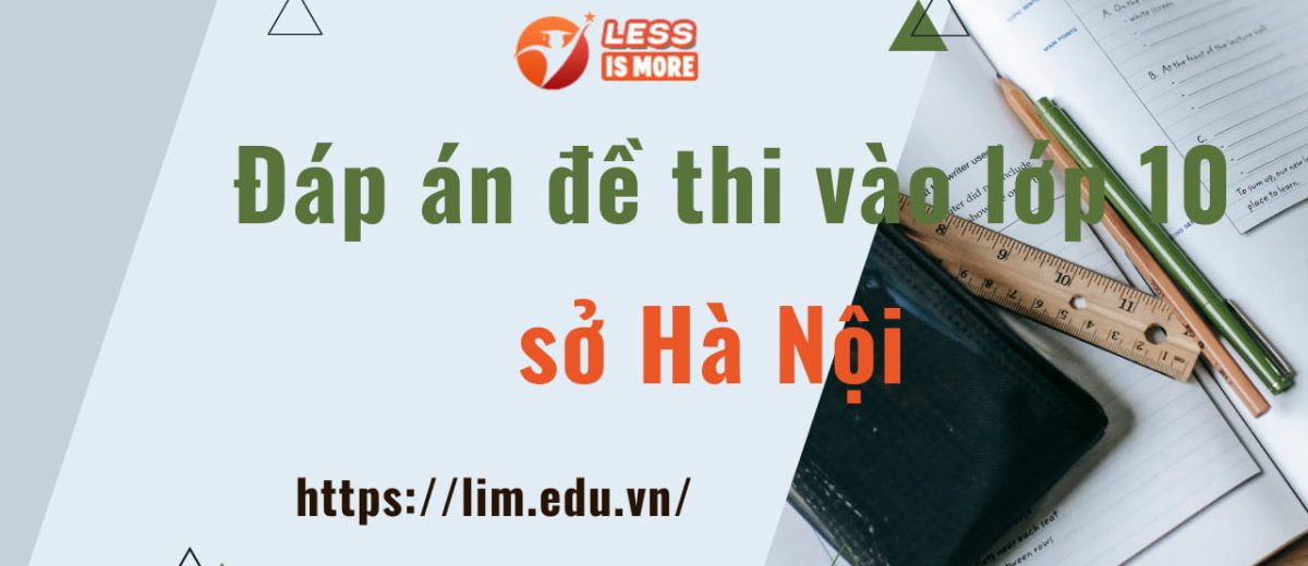Đáp án đề thi môn Toán vào lớp 10 năm 2022 – Hà Nội