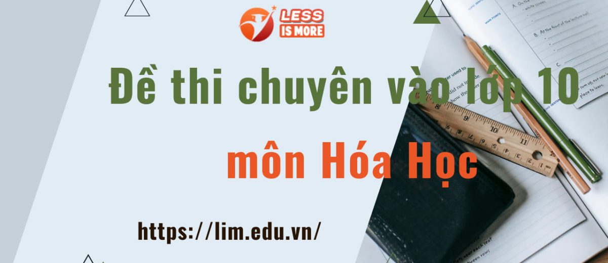 Đề thi vào lớp 10 môn Hóa chuyên Hà Nội 2022