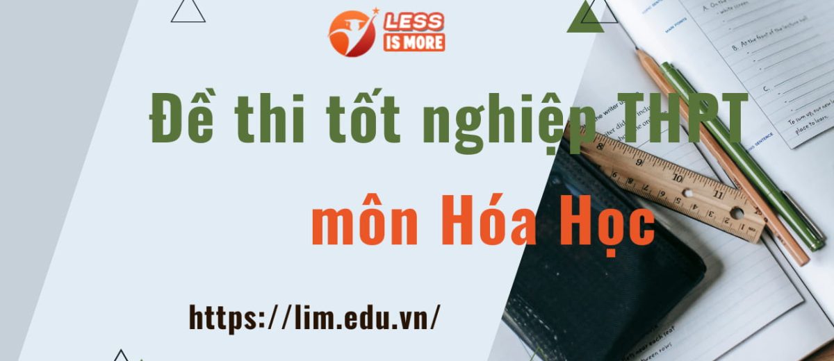 Đề thi môn Hóa học tốt nghiệp THPT quốc gia năm 2022