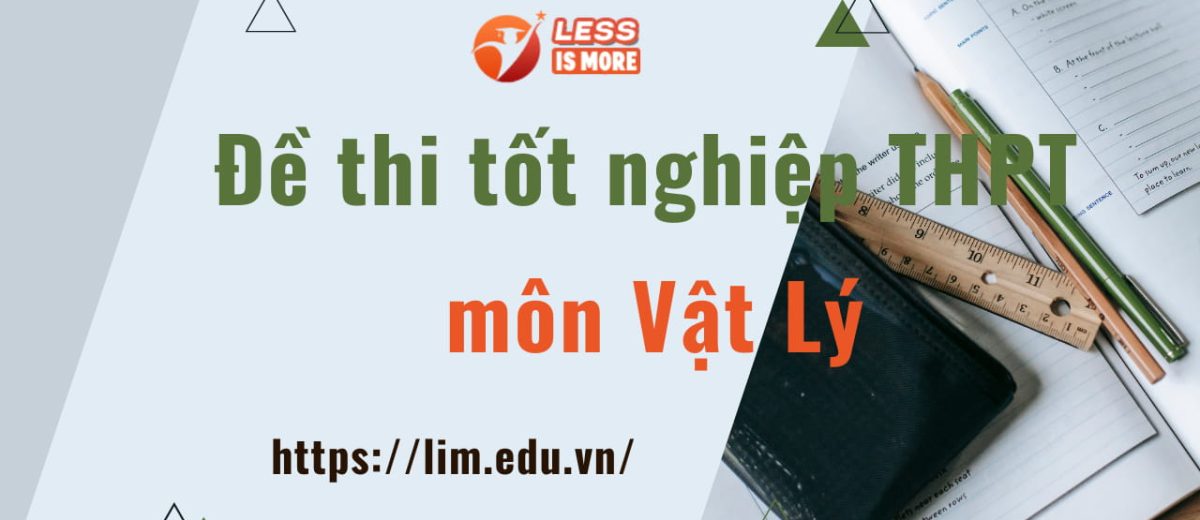 Đáp án môn Vật lý tốt nghiệp THPT quốc gia năm 2022